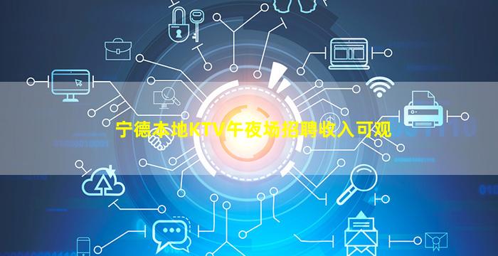 宁德本地KTV午夜场招聘收入可观